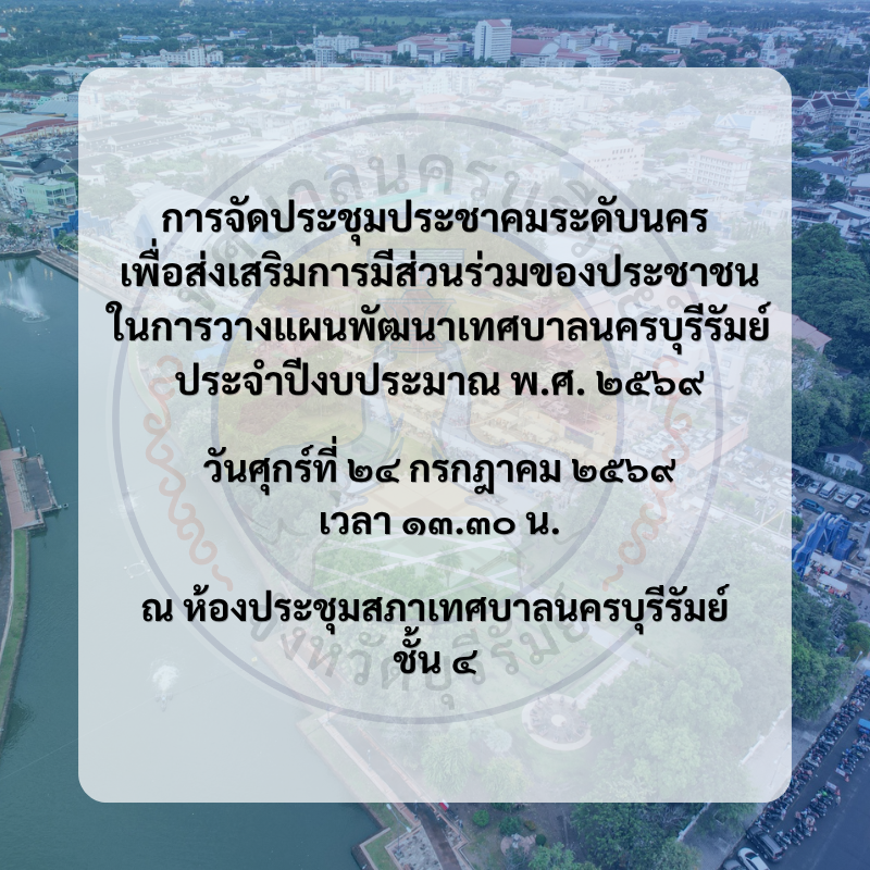 ประชาสัมพันธ์ การจัดประชุมประชาคมระดับนคร เพื่อส่งเสริมการมีส่วนร่วมของประชาชน ในการวางแผนพัฒนาเทศบาลนครบุรีรัมย์ ประจำปีงบประมาณ พ.ศ. ๒๕๖๙
